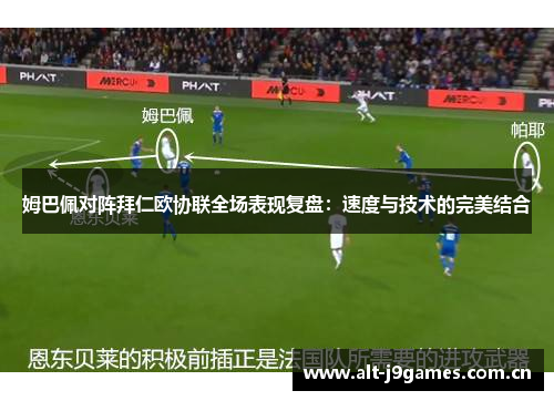 姆巴佩对阵拜仁欧协联全场表现复盘:速度与技术的完美结合 姆巴佩对阵拜仁欧协联全场表现复盘:速度与技术的完美结合