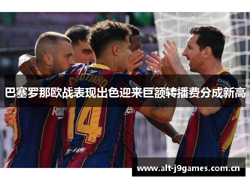 巴塞罗那欧战表现出色迎来巨额转播费分成新高