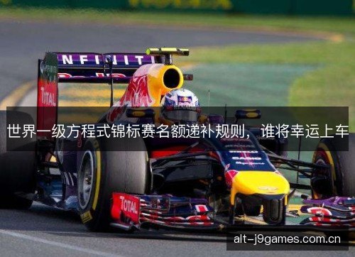 世界一级方程式锦标赛名额递补规则，谁将幸运上车