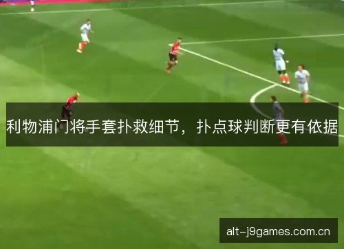 利物浦门将手套扑救细节，扑点球判断更有依据